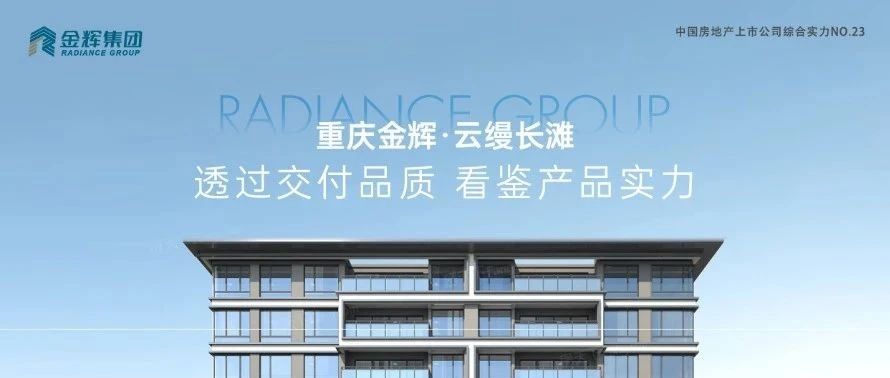 金輝重慶云縵長(cháng)灘 | 透過(guò)交付品質(zhì)，看鑒產(chǎn)品實(shí)力